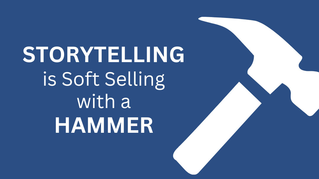 storytelling is soft selling with a hammer